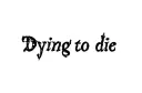 "Dying to die" tattoo design idea
