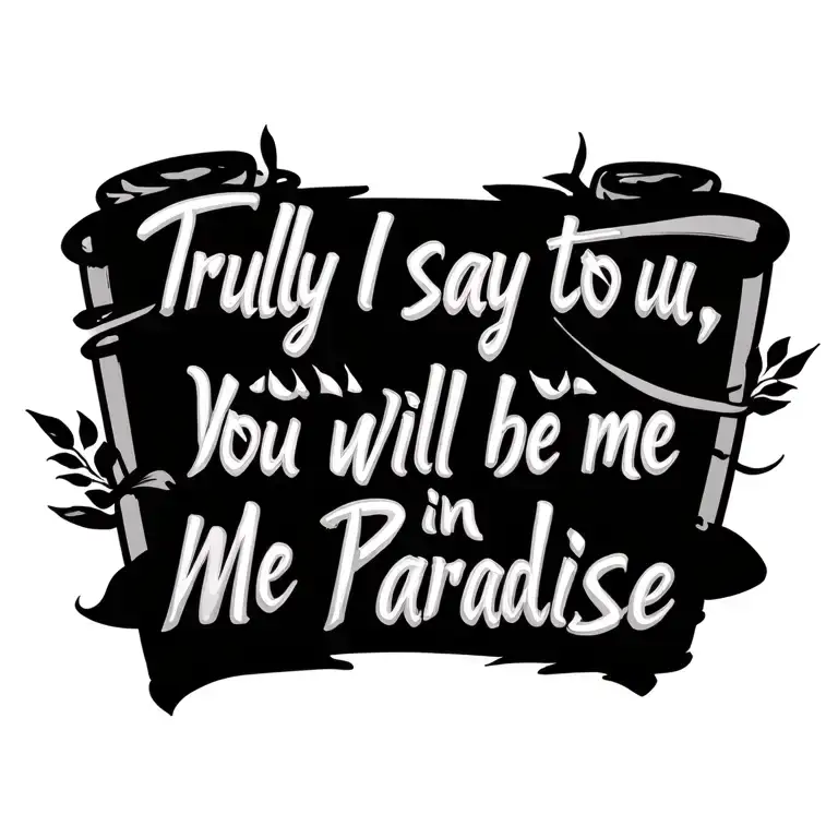  calligraphy writing the quote 'Truly I say to you, You will be with me in paradise' in a script font tattoo design idea