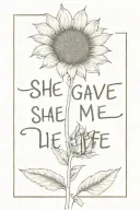 the saying " she gave me life" in a pretty font written in the stem of a sunflower  tattoo design idea