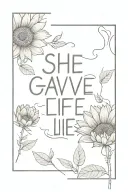 the saying " she gave me life" in a pretty font written in the stem of a sunflower  tattoo design idea