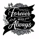 Forever And Always, never give me a tattoo tattoo design idea