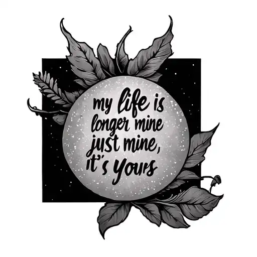  "my life is no longer just mine, it's yours too" tattoo design idea