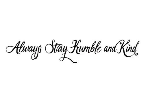 "Always Stay Humble and Kind" tattoo design idea