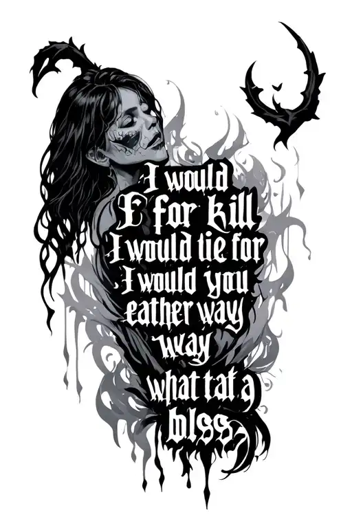 quote saying I would kill for you I would die for you either way what bliss. inside of a gothic piece  tattoo design idea