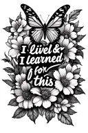 "I lived & I learned for this" butterfly and flowers tattoo design idea