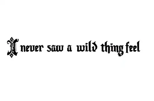 "I never saw a wild thing feel " tattoo design idea
