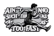the words "ain't no such things as too fast" molded into a man running  tattoo design idea