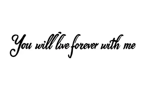 "You will live forever with me" tattoo design idea