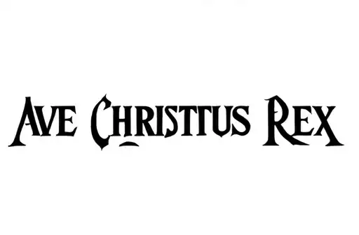 "AVE CHRISTUS REX " tattoo design idea