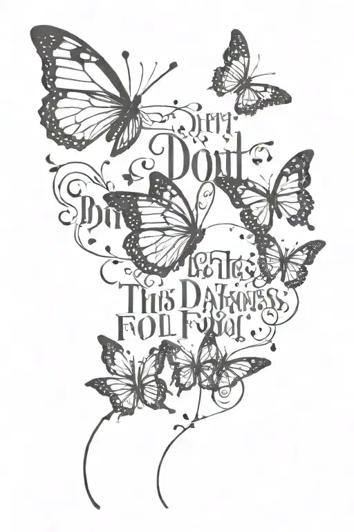 Text "don't let this darkness fool you" and butterflies  tattoo design idea
