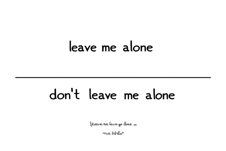 the words "leave me alone" and "dont leave me alone" with a blank background in regular font tattoo design idea