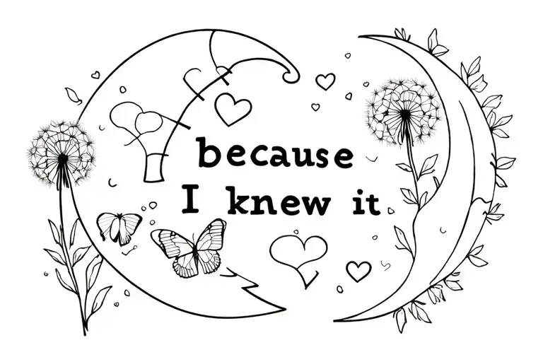phrase “because I knew it” with around: puzzle piece, moon, dandelion, butterfly, 3 hearts tattoo design idea