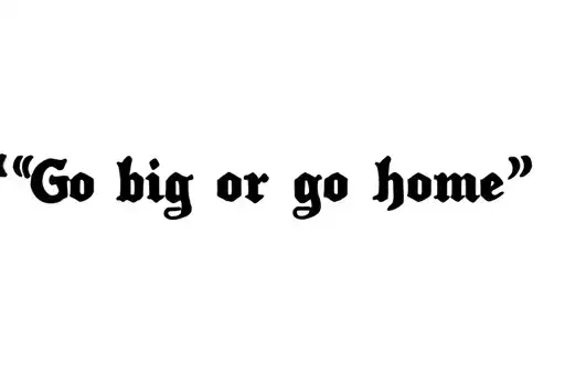 "Go big or go home " tattoo design idea