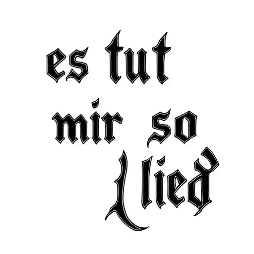 the inscription - es tut mir so lied, written in a beautiful  tattoo design idea