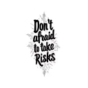 "Don't be afraid to take risks"risk rich design Remember nothing comes easy In life.don't let fear decide Your faith  tattoo design idea