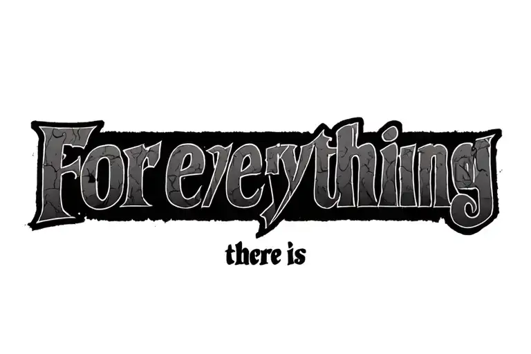 "For everything there is" text tattoo design idea
