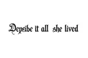 "Despite it all she lived " tattoo design idea