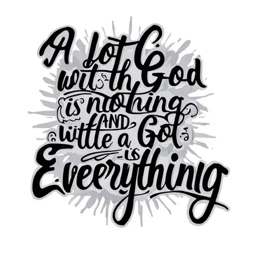 lettering with the phrase "a lot with God is nothing and a little with God is everything". tattoo design idea