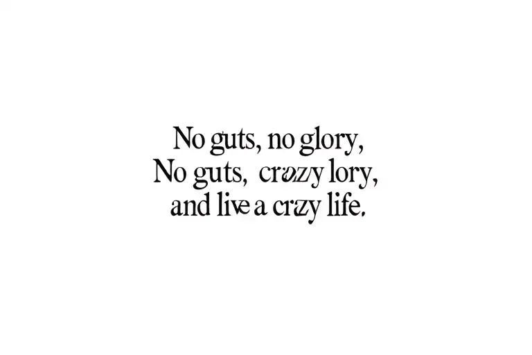 The idea behind my tattoo should be based on the theme No guts, no glory and live a crazy life.  tattoo design idea