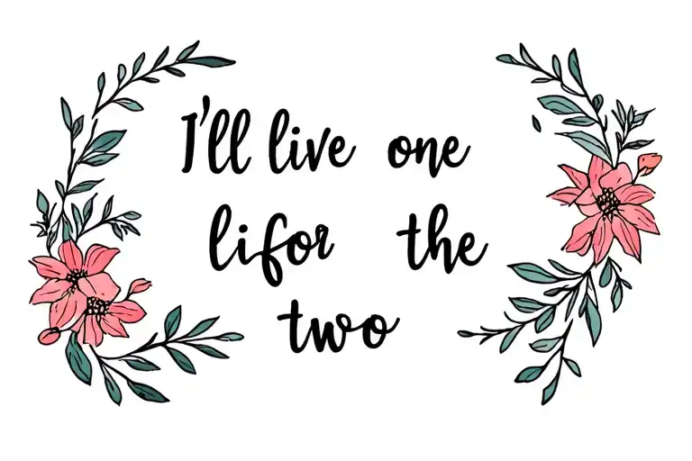 "I’ll live one life for the two" "I’ll live one life for the two of us" outdoors/floral theme thigh piece tattoo design idea