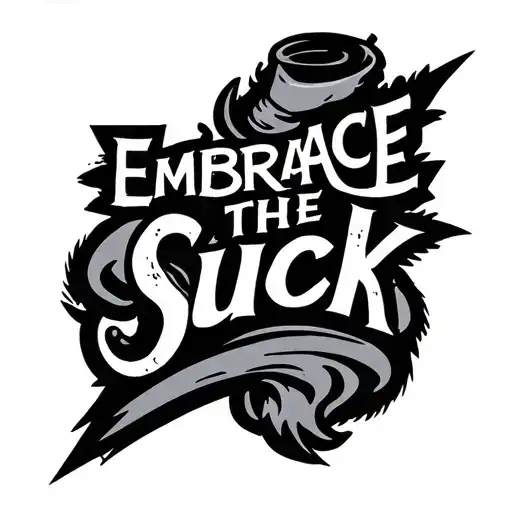 "Embrace the Suck" Embrace The Suck tattoo design idea