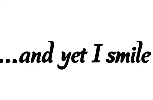 "...and yet I smile
" "...and yet I smile" tattoo design idea