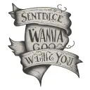 sentence 'And if you go, i wanna go with you' simple tattoo design idea