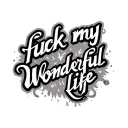 "fuck my wonderful life " fuck my wonderful life tattoo design idea