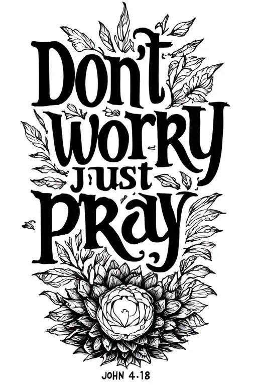 bible verse John 4:18 "Don't worry just pray tattoo design idea