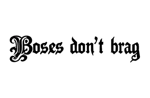 "Bosses don’t brag" tattoo design idea