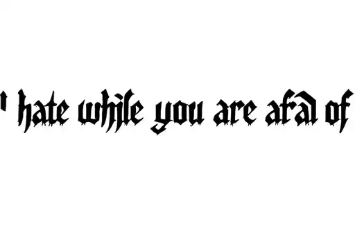 "I hate while you are afraid of" tattoo design idea