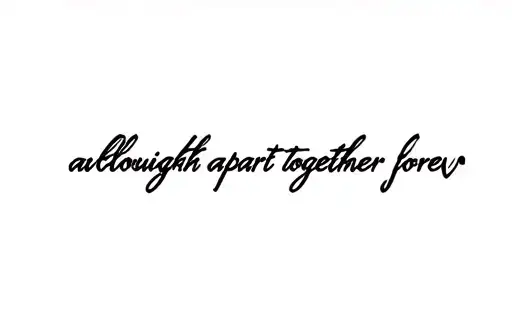 "although apart, together forev" tattoo design idea