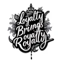 make cursive letter say "loyalty Brings Royalty" tattoo design idea