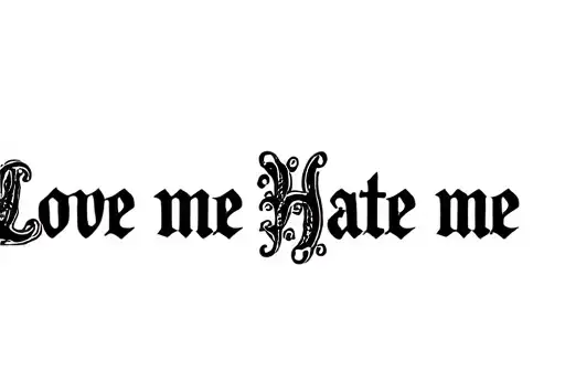 "Love me Hate me
" tattoo design idea