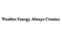 "Positive Energy Always Creates" tattoo design idea