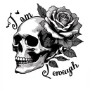 skull and rose, heavy on the goth/alternative aesthetic, and the words "I am enough" somewhere in it.  tattoo design idea