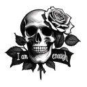 skull and rose, heavy on the goth/alternative aesthetic, and the words "I am enough" somewhere in it.  tattoo design idea