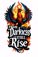 "From Darkness I Still Rise" Phoenix rising from flames tattoo design idea