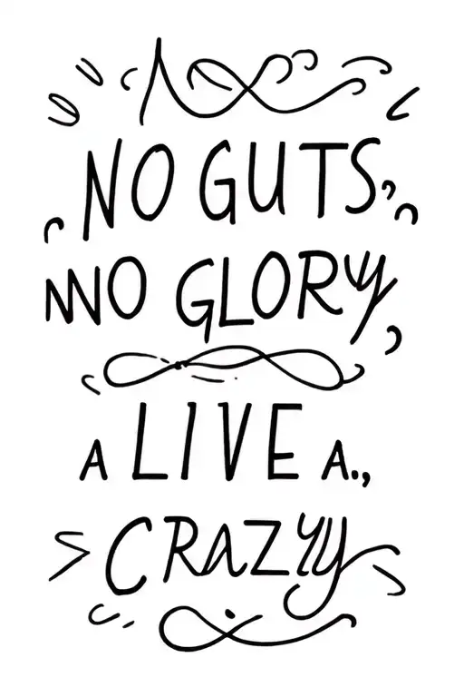 The idea behind my tattoo should be based on the theme No guts, no glory and live a crazy life.  tattoo design idea