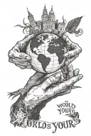 hands holding earth with text below it saying the world is yours. lots of black shading  tattoo design idea