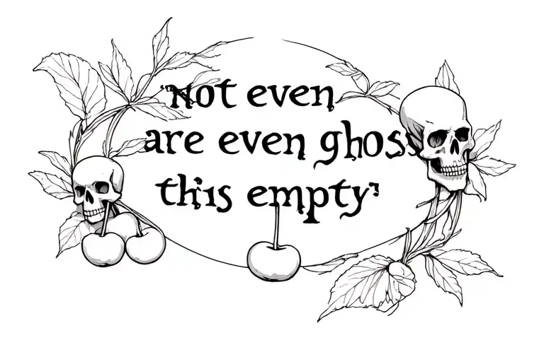 "not even ghosts are this empty" small cherry and skull surrounding quote written tattoo design idea