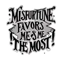 Text "Misfortune favors me the most!"  tattoo design idea