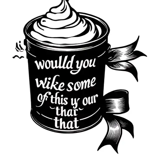 whipped cream canister with a ribbon that says "would you like some of this on your that" tattoo design idea