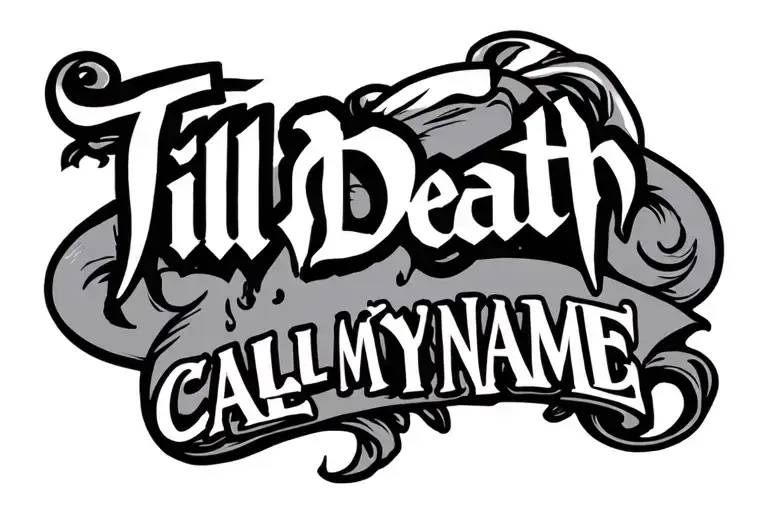 Till Death Call My Name Design: Write tattoo design idea