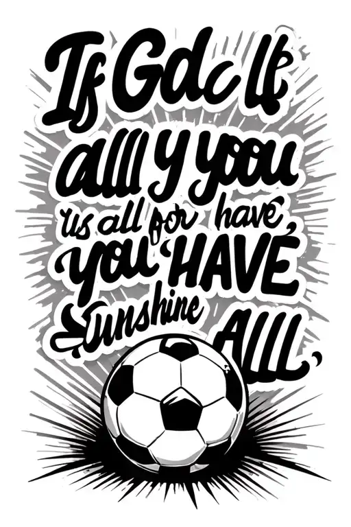 I want a quote im cursive„ If God is all you have, you have all you " soccer ball nr4 rays of sunshine tattoo design idea