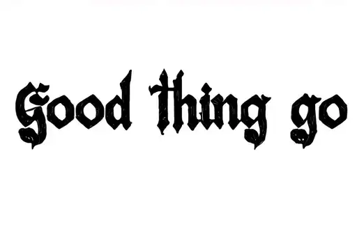 "Good Thing Go" tattoo design idea