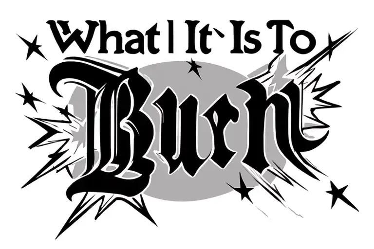 "What It Is To Burn" lower stomach script in capital letters with shooting stars going opposite directions through the text tattoo design idea