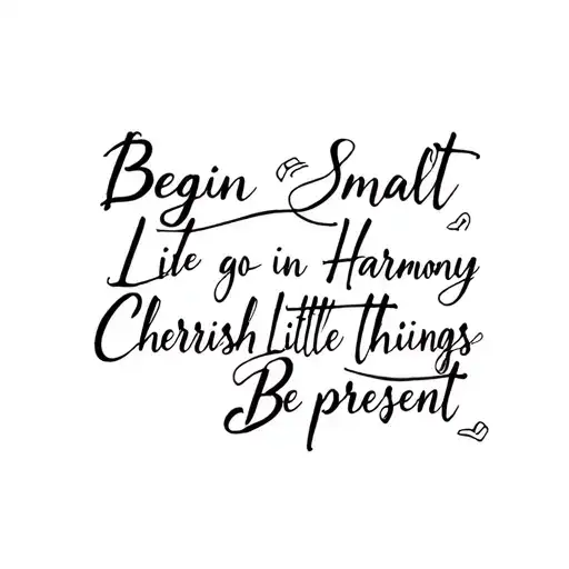 Script saying: "Begin Smalt Let Go Live in Harmony Cherish Little Things Be Present tattoo design idea