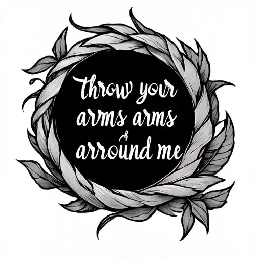 a small tattoo for a female based around the lyrics "throw your arms around me" from the song throw your arms by hunters tattoo design idea