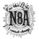 Write N8A with a semi aggressive font then "For this life I cannot change" across the middle of it with less aggressive  tattoo design idea